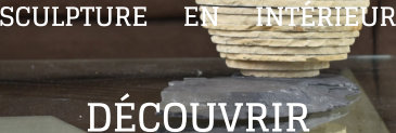 SCULPTURE     EN     INTÉRIEUR DÉCOUVRIR